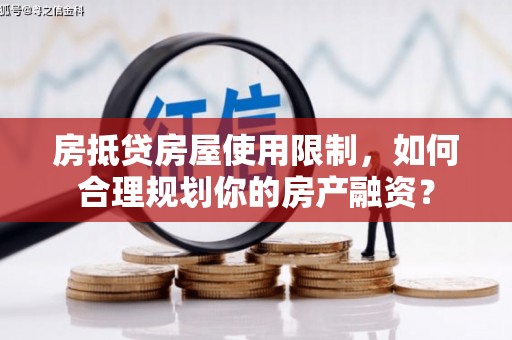 格尔木房抵贷房屋使用限制，如何合理规划你的房产融资？