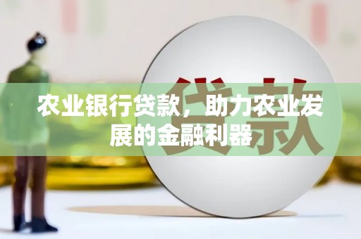 白云鄂博矿区农业银行贷款，助力农业发展的金融利器