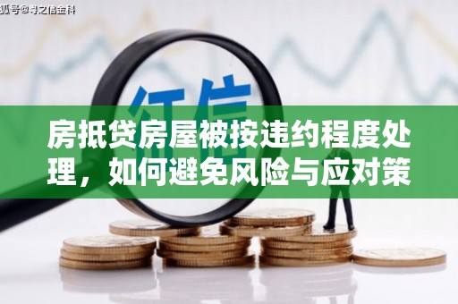 白云鄂博矿区房抵贷房屋被按违约程度处理，如何避免风险与应对策略