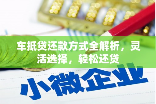 蚌山车抵贷还款方式全解析，灵活选择，轻松还贷
