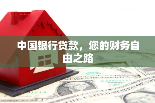 湛河中国银行贷款，您的财务自由之路