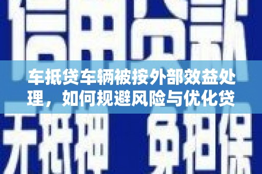 礼县车抵贷车辆被按外部效益处理，如何规避风险与优化贷款策略