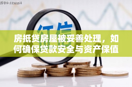 常山房抵贷房屋被妥善处理，如何确保贷款安全与资产保值