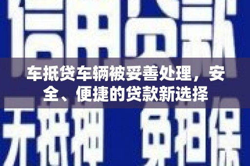 巴音郭楞蒙古车抵贷车辆被妥善处理，安全、便捷的贷款新选择