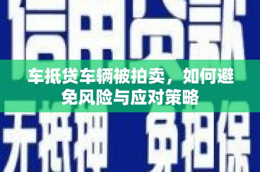 宁安车抵贷车辆被拍卖，如何避免风险与应对策略