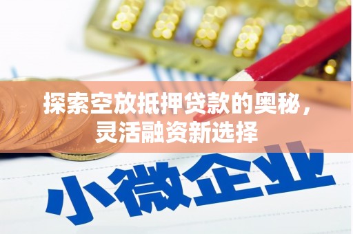 浦江探索空放抵押贷款的奥秘，灵活融资新选择