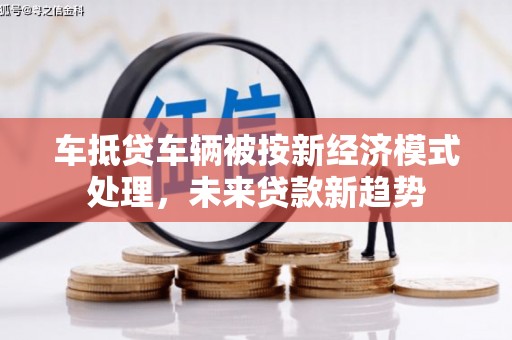 石峰车抵贷车辆被按新经济模式处理，未来贷款新趋势
