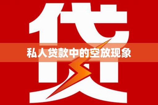 柘城私人贷款中的空放现象