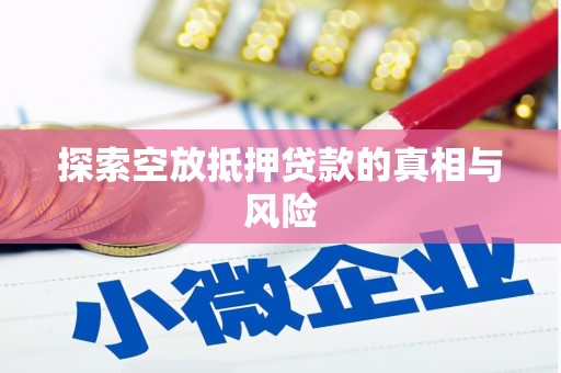 佛坪探索空放抵押贷款的真相与风险