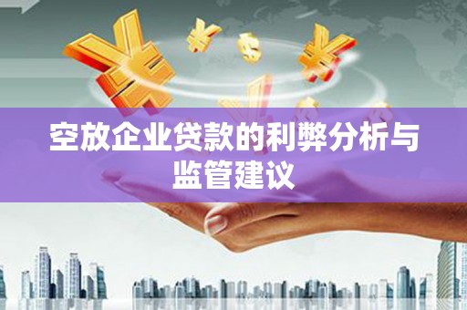 越城空放企业贷款的利弊分析与监管建议