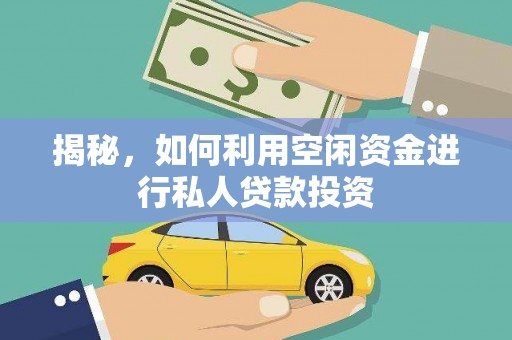 泰武揭秘，如何利用空闲资金进行私人贷款投资