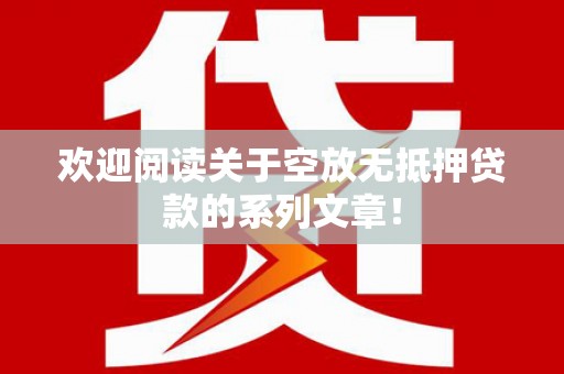 滨海新区欢迎阅读关于空放无抵押贷款的系列文章！