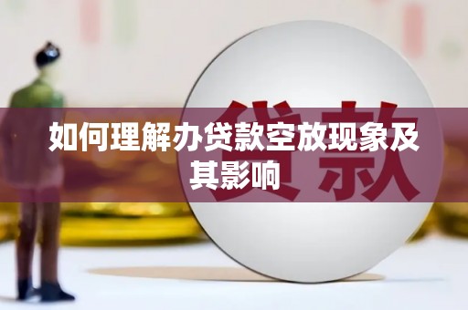 松北如何理解办贷款空放现象及其影响