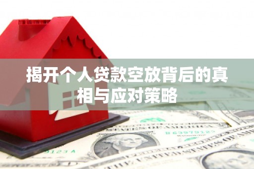 桂东揭开个人贷款空放背后的真相与应对策略