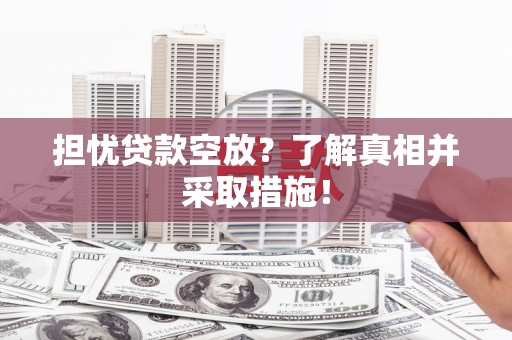康保担忧贷款空放？了解真相并采取措施！