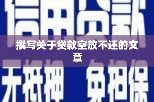 和美撰写关于贷款空放不还的文章