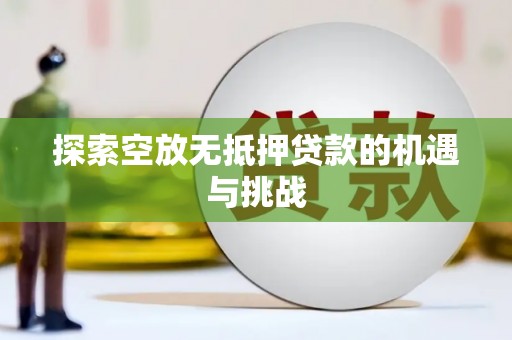 赫山探索空放无抵押贷款的机遇与挑战