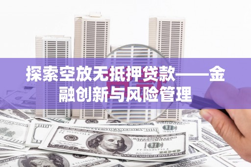 东引探索空放无抵押贷款——金融创新与风险管理