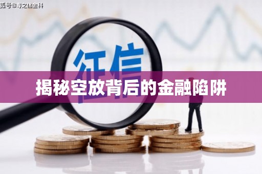 永泰揭秘空放背后的金融陷阱
