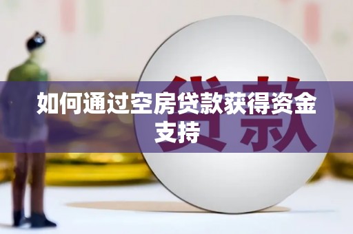 环翠如何通过空房贷款获得资金支持
