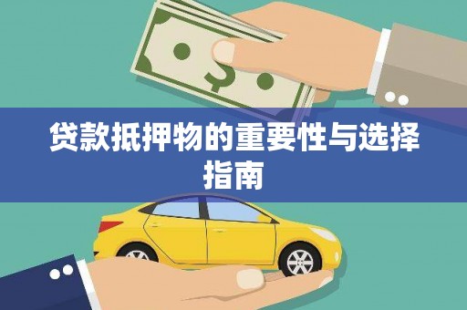 马村贷款抵押物的重要性与选择指南