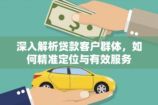 石碣深入解析贷款客户群体，如何精准定位与有效服务