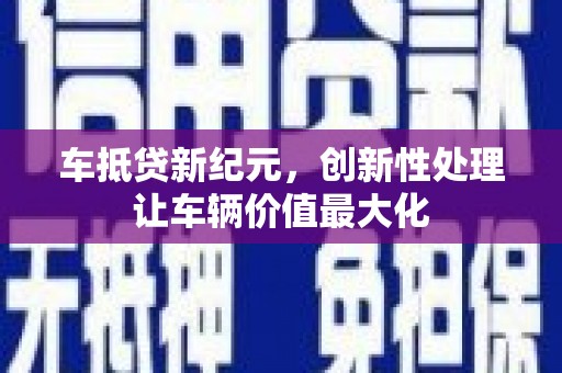 丰宁车抵贷新纪元，创新性处理让车辆价值最大化